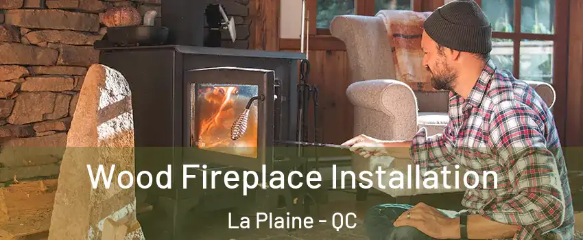 Wood Fireplace Installation La Plaine - QC