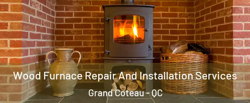Wood Furnace Repair And Installation Services Grand Coteau - QC