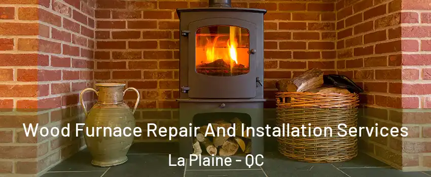 Wood Furnace Repair And Installation Services La Plaine - QC