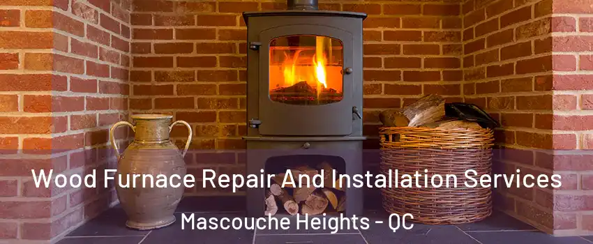 Wood Furnace Repair And Installation Services Mascouche Heights - QC